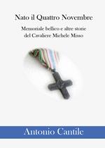 Nato il quattro novembre. Memoriale bellico e altre storie del cavaliere Michele Misso