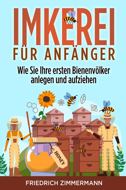 Imkerei für Anfänger. Wie Sie Ihre ersten Bienenvölker anlegen und aufziehen - Friedrich Zimmermann - copertina