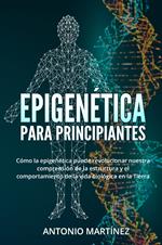Epigenética para principiantes. Cómo la epigenética puede revolucionar nuestra comprensión de la estructura y el comportamiento de la vida biológica en la Tierra