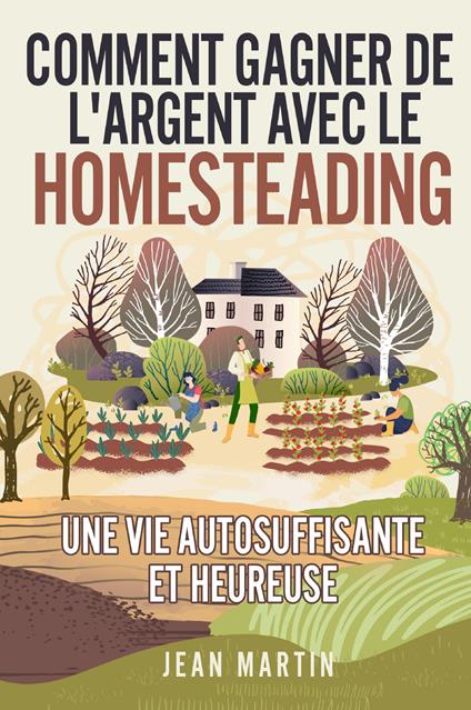 Comment gagner de l'argent avec le homesteading. Une vie autosuffisante et heureuse - Jean Martin - copertina