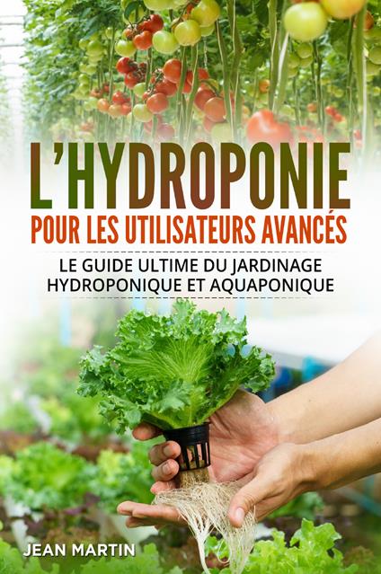 L' hydroponie pour les utilisateurs avancés. Le guide ultime du jardinage hydroponique et aquaponique - Jean Martin - copertina