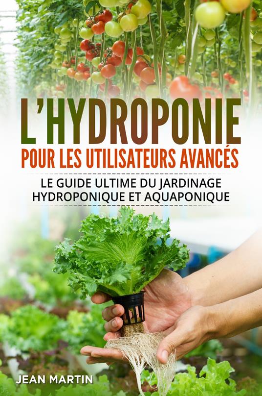 L' hydroponie pour les utilisateurs avancés. Le guide ultime du jardinage hydroponique et aquaponique - Jean Martin - copertina