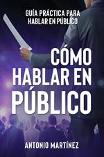 Cómo hablar en público. Guía práctica para hablar en público