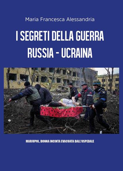 I segreti della guerra Russia-Ucraina - Maria Francesca Alessandria - copertina