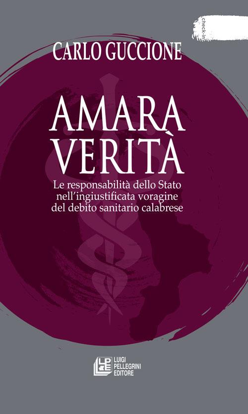 Amara verità. Le responsabilità dello Stato nell'ingiustificata voragine del debito sanitario calabrese - Carlo Guccione - ebook