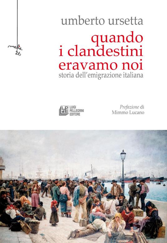 Quando i clandestini eravamo noi. Storia dell'emigrazione italiana - Umberto Ursetta - copertina