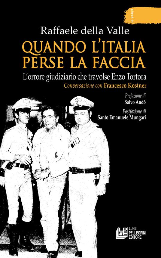 Quando l'Italia perse la faccia. L’orrore giudiziario che travolse Enzo Tortora. Conversazione con Francesco Kostner - Raffaele Della Valle - copertina