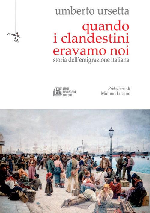 Quando i clandestini eravamo noi. Storia dell'emigrazione italiana - Umberto Ursetta - ebook