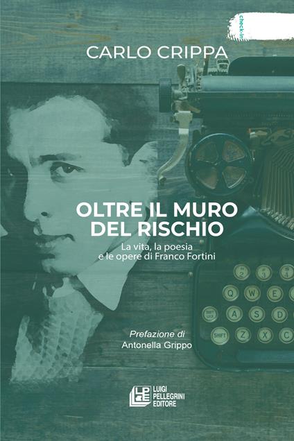 Oltre il muro del rischio. La vita, la poesia e le opere di Franco Fortini - Carlo Crippa - copertina