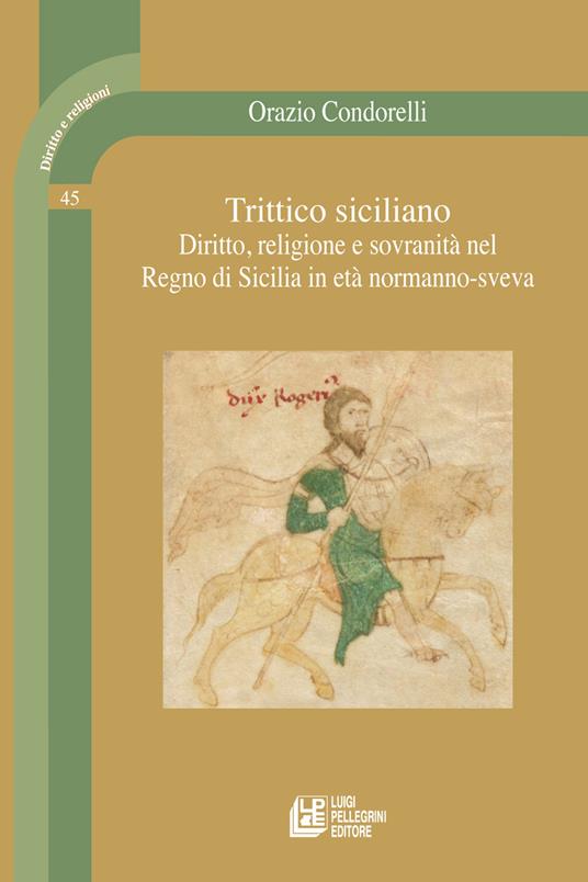 Trittico siciliano. Diritto, religione e sovranità nel Regno di Sicilia in età normanno-sveva - Orazio Condorelli - copertina