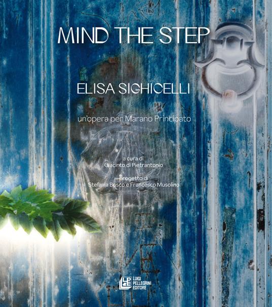 Mind the step. Elisa Sighicelli. Un'opera per Marano Principato - Stefania Bosco,Francesco Musolino - copertina