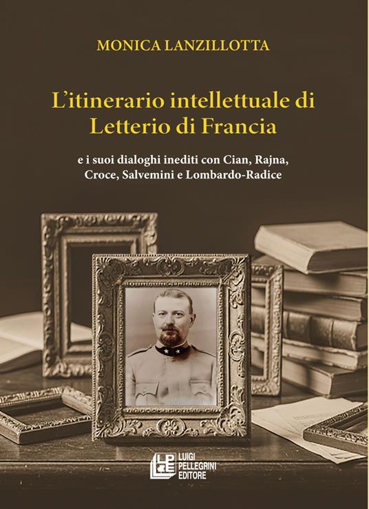 L'itinerario intellettuale di Letterio di Francia. e i suoi dialoghi inediti con Cian, Rajna, Croce, Salvemini e Lombardo-Radice - Monica Lanzillotta - copertina