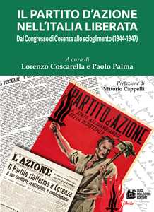 Libro Il Partito d'Azione nell'Italia liberata. Dal Congresso di Cosenza allo scioglimento (1944-1947)