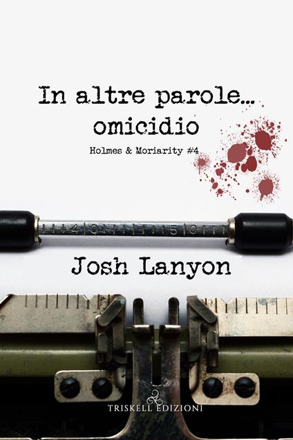 In altre parole...omicidio. Holmes & Moriarity. Vol. 4 - Josh Lanyon,Raffaella Arnaldi - ebook