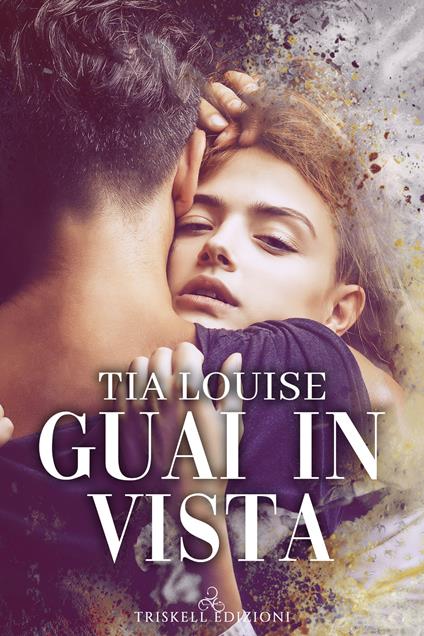 Guai in vista - Tia Louise,Matilde Piccinini - ebook