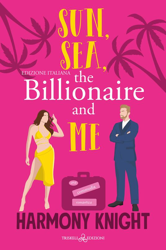 Sun, sea, the billionaire and me. Ediz. italiana - Harmony Knight,Michela Moroni - ebook