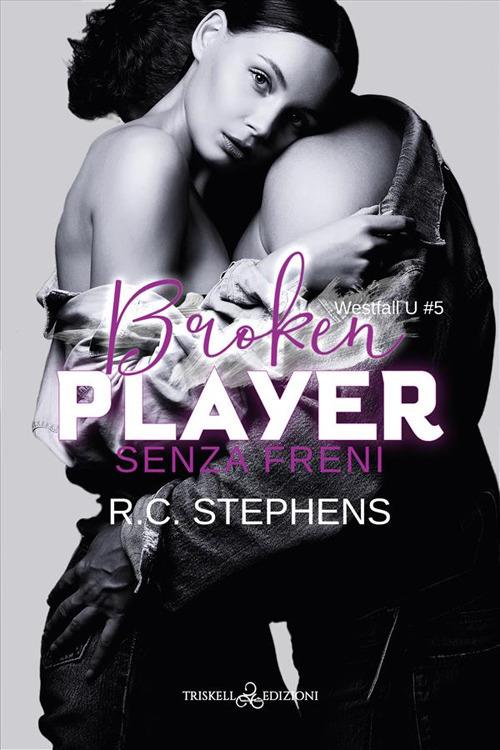 Senza freni. Broken player. Westfall U. Vol. 5 - R. C. Stephens,Alessandra Pedrabissi - ebook