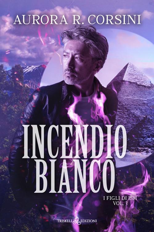 Incendio bianco. I figli di Ish. Vol. 3 - Aurora R. Corsini - copertina