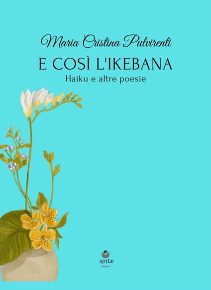 E così l'ikebana. Haiku e altre poesie - Maria Cristina Pulvirenti - ebook