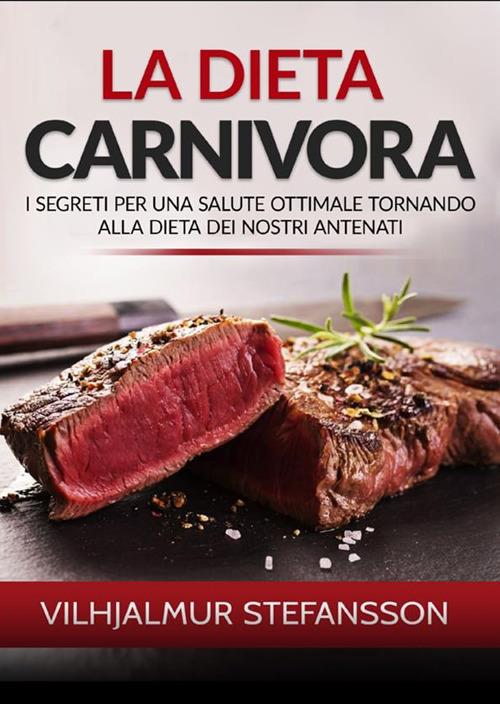 La dieta carnivora. I segreti per una salute ottimale tornando alla dieta dei nostri antenati - Vilhjálmur Stefánsson - copertina