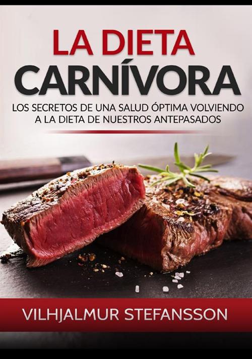 La dieta carnívora. Los secretos de una salud óptima volviendo a la dieta de nuestros antepasados - Vilhjálmur Stefánsson - copertina