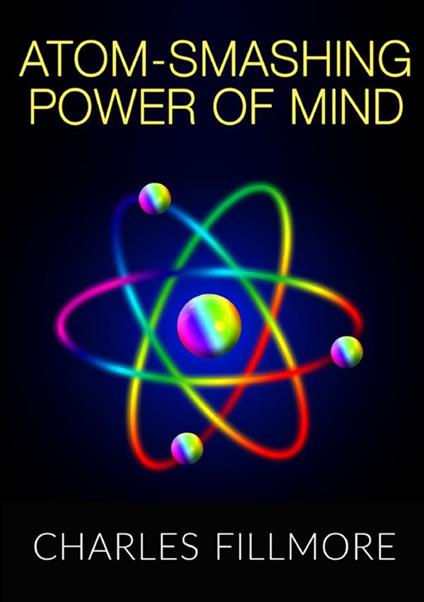 Atom-smashing power of mind - Charles Fillmore - copertina