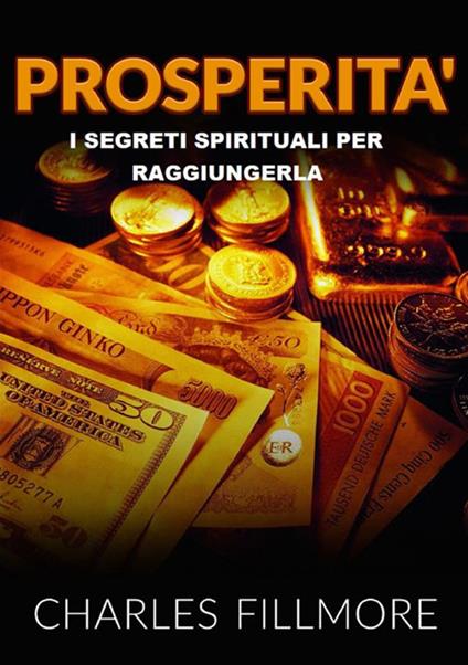 Prosperità. I segreti spirituali per raggiungerla - Charles Fillmore - copertina