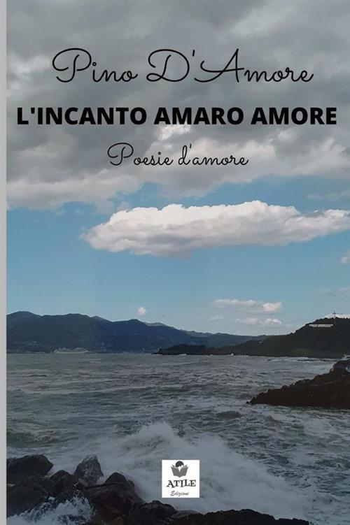 L' incanto amaro amore. Poesie d'amore - Pino D'Amore - copertina