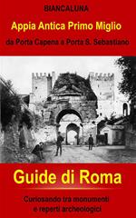 Appia Antica da Porta Capena a Porta San Sebastiano. Passeggiando nel primo miglio dell'Appia Antica
