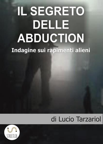 I segreti delle abduction. Indagini sui rapimenti alieni - Lucio Tarzariol - ebook