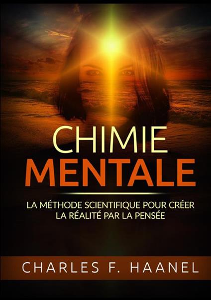 Chimie mentale. La méthode scientifique pour créer la réalité par la pensée - Charles Haanel - copertina