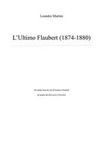 L' ultimo Flaubert. Gli ultimi anni di vita di Gustave Flaubert ed analisi del «Bouvard et Pécuchet»
