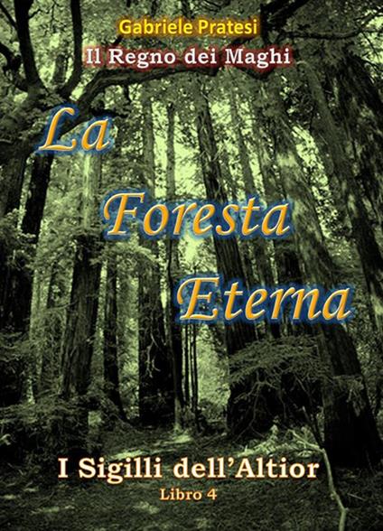 La foresta eterna. I sigilli dell'Altior. Vol. 4 - Gabriele Pratesi - ebook