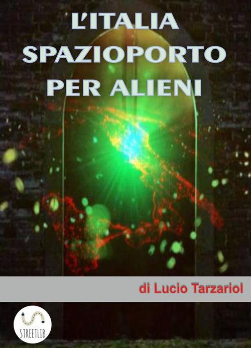 L' Italia spazioporto per alieni - Lucio Tarzariol - ebook