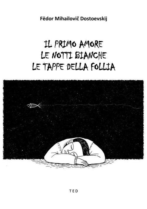 Il primo amore-Le notti bianche-Le tappe della follia - Fëdor Dostoevskij - ebook
