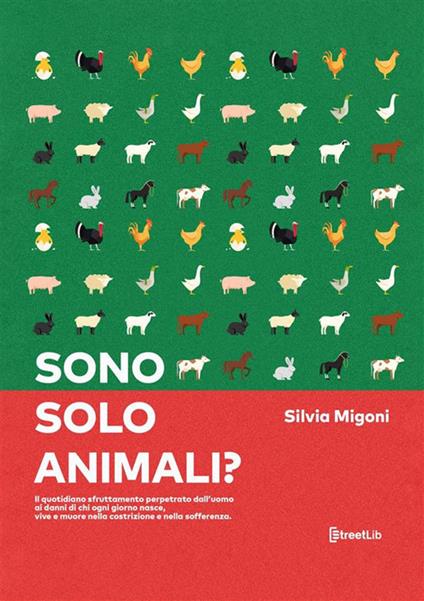 Sono solo animali? Il quotidiano sfruttamento perpetrato dall’uomo ai danni di chi ogni giorno nasce, vive e muore nella costrizione e nella sofferenza - Silvia Migoni - copertina