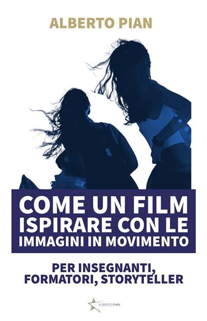 Come un film. Ispirare con le immagini in movimento. Per insegnanti e formatori - Alberto Pian - ebook