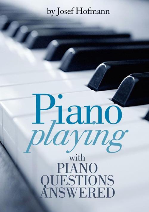 Piano playing with piano questions answered - Josef Hofmann - copertina
