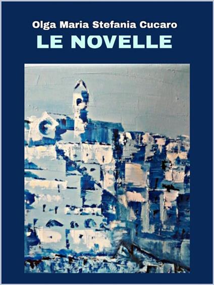 Le novelle - Olga Maria Stefania Cucaro - ebook
