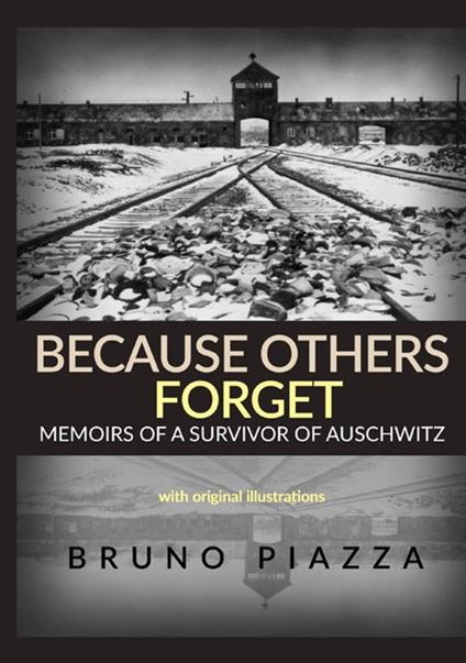 Because others forget. Memoirs of a survivor of Auschwitz - Bruno Piazza - copertina
