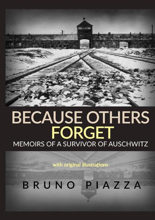 Because others forget. Memoirs of a survivor of Auschwitz - Bruno Piazza - copertina