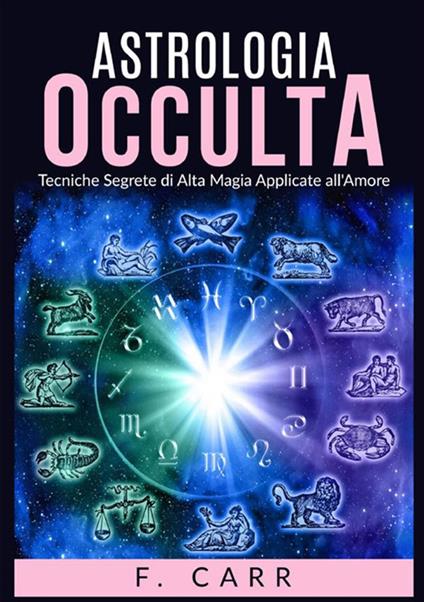 Astrologia occulta. Tecniche segrete di alta magia applicate all'amore - F. Carr - copertina