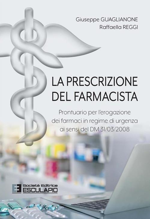 La prescrizione del farmacista. Prontuario per l'erogazione dei farmaci in regime di urgenza ai sensi del DM 31/03/2008 - Giuseppe Guaglianone,Raffaella Reggi - ebook