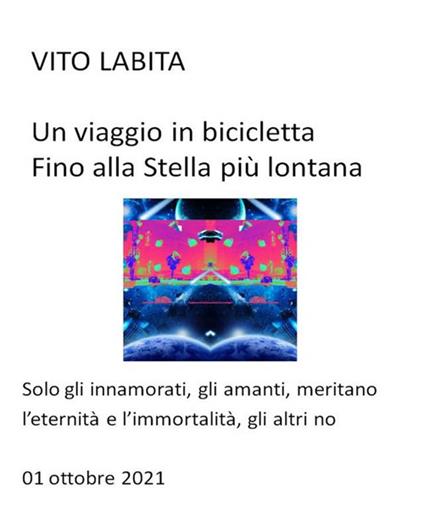 Un viaggio in bicicletta fino alla stella più lontana. Solo gli innamorati, gli amanti, meritano l'eternità e l'immortalità, gli altri no - Vito Labita - ebook