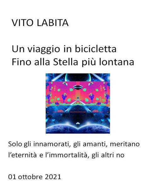 Un viaggio in bicicletta fino alla stella più lontana. Solo gli innamorati, gli amanti, meritano l'eternità e l'immortalità, gli altri no - Vito Labita - ebook