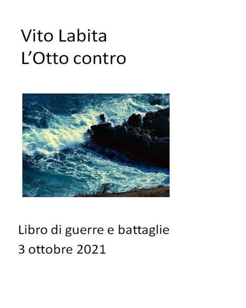 L' otto contro. Libro di guerre e battaglie - Vito Labita - ebook