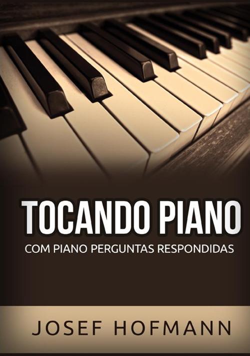 Tocando piano. Com piano perguntas respondidas - Josef Hofmann - copertina