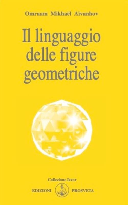 Il linguaggio delle figure geometriche - Omraam Mikhaël Aïvanhov,E. Bellocchio,I. Re - ebook