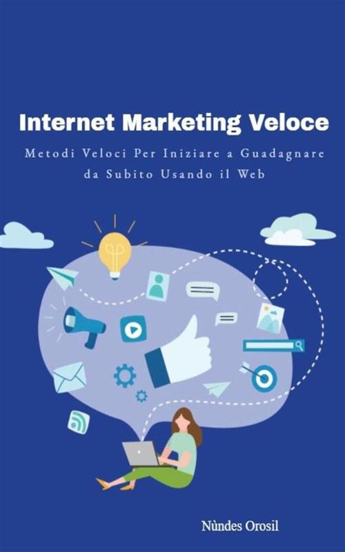 Internet marketing veloce. Metodi veloci per iniziare a guadagnare da subito usando il web - Nundes Orosil - ebook