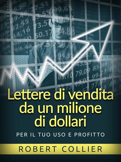 Lettere di vendita da un milione di dollari. Per il tuo uso e profitto - Robert Collier,David De Angelis - ebook